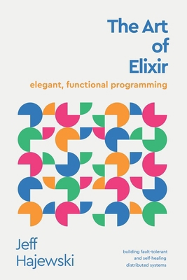 The Art of Elixir: elegant, functional programming B0F3JWDLZ5 Book Cover