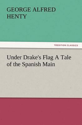 Under Drake's Flag a Tale of the Spanish Main 3847229540 Book Cover