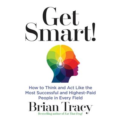Get Smart!: How to Think and Act Like the Most ... 1469003481 Book Cover