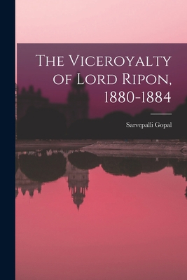 The Viceroyalty of Lord Ripon, 1880-1884 1015040179 Book Cover