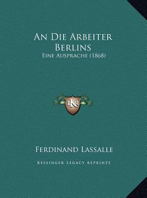 An Die Arbeiter Berlins: Eine Ausprache (1868) [German] 1169525636 Book Cover