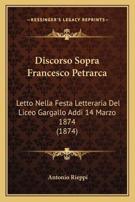 Discorso Sopra Francesco Petrarca: Letto Nella ... [Italian] 1167446410 Book Cover