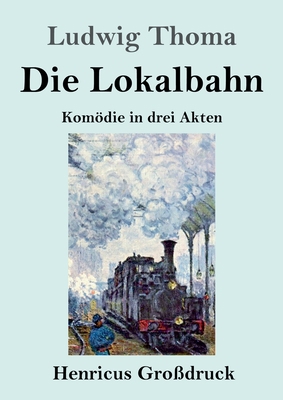 Die Lokalbahn (Großdruck): Komödie in drei Akten [German] 3847853570 Book Cover