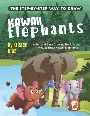 The Step-by-Step Way to Draw Kawaii Elephants: ... 1710421916 Book Cover
