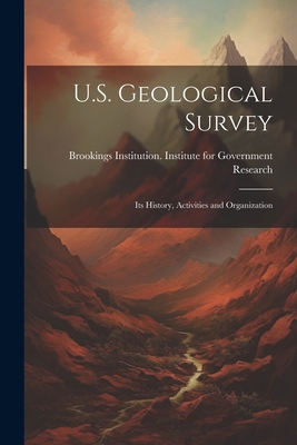 U.S. Geological Survey: Its History, Activities... 1022486624 Book Cover