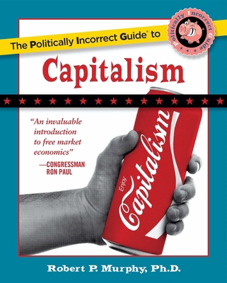 The Politically Incorrect Guide to Capitalism 1596985046 Book Cover