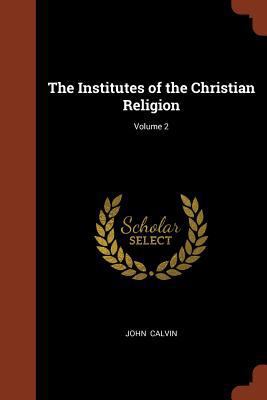 The Institutes of the Christian Religion; Volume 2 1374989428 Book Cover
