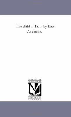 The Child ... Tr. ... by Kate Anderson. 1425528287 Book Cover