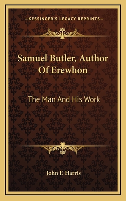 Samuel Butler, Author of Erewhon: The Man and H... 1163453048 Book Cover