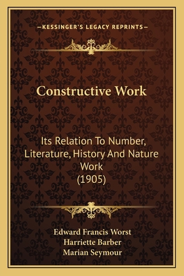 Constructive Work: Its Relation To Number, Lite... 1164611704 Book Cover