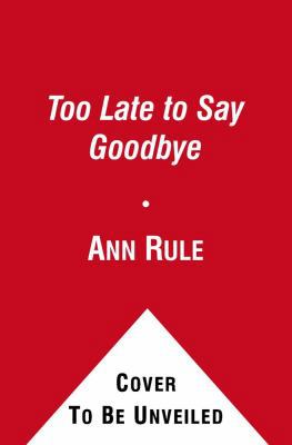 Too Late to Say Goodbye: A True Story of Murder... 0743580389 Book Cover