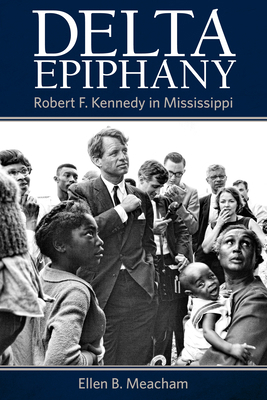 Delta Epiphany: Robert F. Kennedy in Mississippi 1496828151 Book Cover