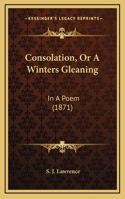 Consolation, Or A Winters Gleaning: In A Poem (... 1166495507 Book Cover