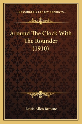 Around The Clock With The Rounder (1910) 1165328682 Book Cover