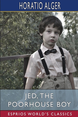 Jed, the Poorhouse Boy (Esprios Classics) B0B37XKFY3 Book Cover