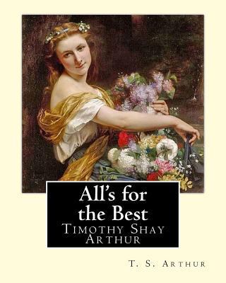 All's for the Best. By: T. S. Arthur: Timothy S... 1719054290 Book Cover