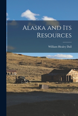 Alaska and its Resources 1015741533 Book Cover