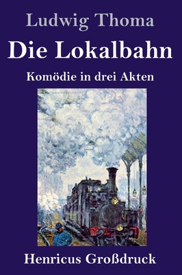 Die Lokalbahn (Großdruck): Komödie in drei Akten [German] 3847853589 Book Cover