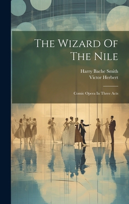 The Wizard Of The Nile: Comic Opera In Three Acts 1020429844 Book Cover