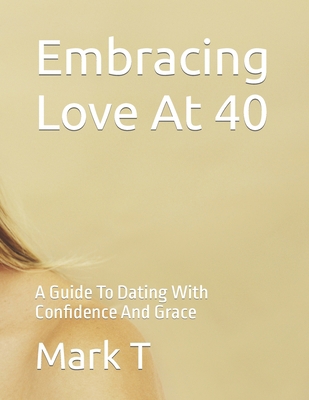 Embracing Love At 40: A Guide To Dating With Co... B0CDK1VCZX Book Cover