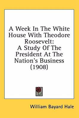 A Week In The White House With Theodore Rooseve... 0548974845 Book Cover