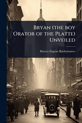 Bryan (the boy Orator of the Platte) Unveiled 1024040402 Book Cover