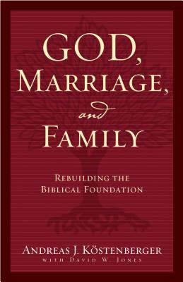 God, Marriage, and Family: Rebuilding the Bibli... 1581345801 Book Cover