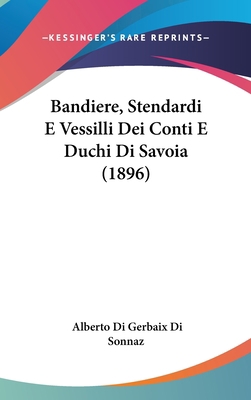 Bandiere, Stendardi E Vessilli Dei Conti E Duch... [Italian] 1160483264 Book Cover