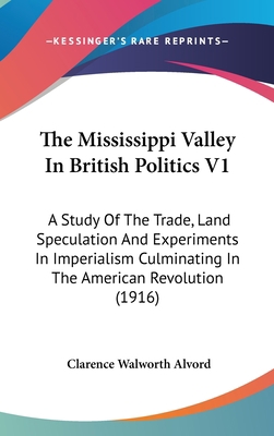 The Mississippi Valley In British Politics V1: ... 1436612535 Book Cover