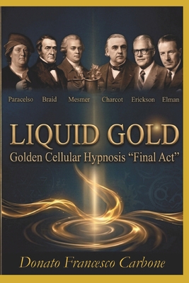 Liquid Gold: Golden Cellular Hypnosis "Final Act" B0GSZN3BSH Book Cover