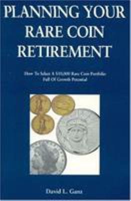 Planning Your Rare Coin Retirement 1566250986 Book Cover