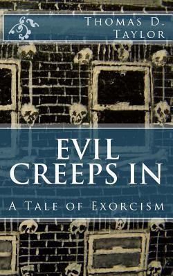 Evil Creeps in: A Tale of Exorcism 1479134228 Book Cover