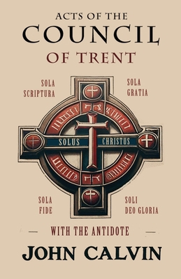 Acts of the Council of Trent with the Antidote 1961807548 Book Cover