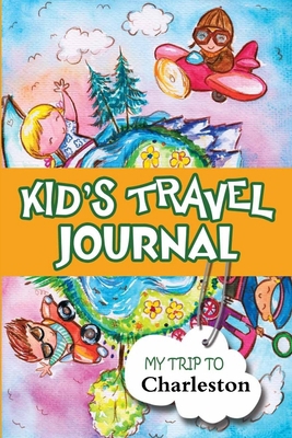 Kids Travel Journal: My Trip to Charleston 1304212394 Book Cover