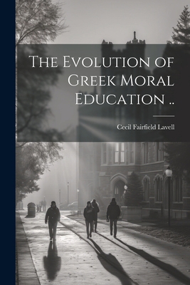 The Evolution of Greek Moral Education .. 1021445126 Book Cover