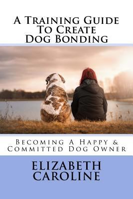 A Training Guide To Create Dog Bonding: Becomin... 1718630395 Book Cover