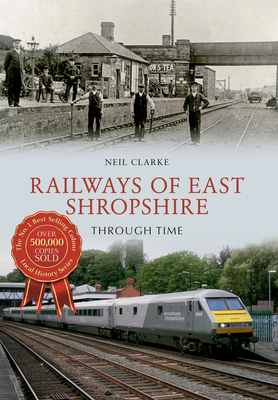 Railways of East Shropshire Through Time 1445640228 Book Cover