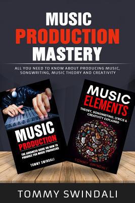 Music Production Mastery: All You Need to Know ... 1078106363 Book Cover