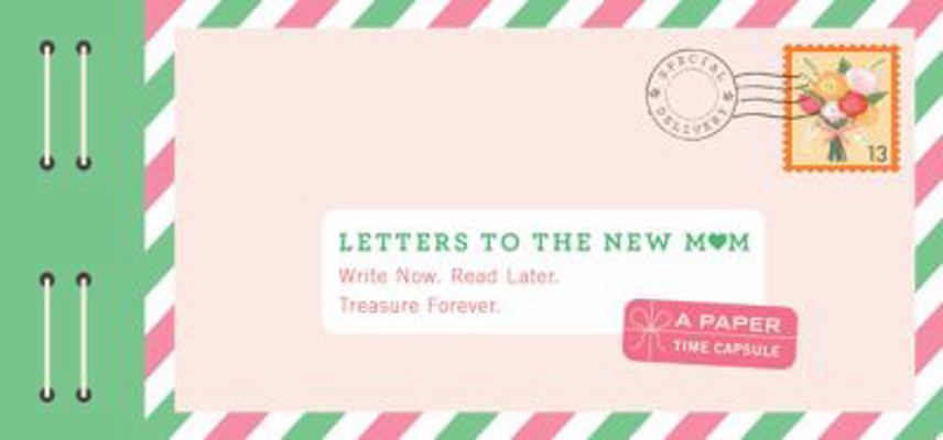 Letters to the New Mom: Write Now. Read Later. Treasure Forever. (Gifts for Expecting Mothers, Gifts for Moms to Be, New Mom Gifts) 1452159475 Book Cover