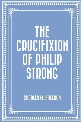 The Crucifixion of Philip Strong 1530278589 Book Cover