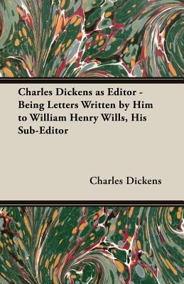 Charles Dickens as Editor - Being Letters Writt... 1406781045 Book Cover