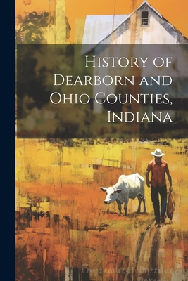 History of Dearborn and Ohio Counties, Indiana 1021175536 Book Cover