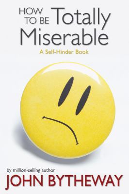 How to Be Totally Miserable: A Self-Hinder Book 1570087245 Book Cover