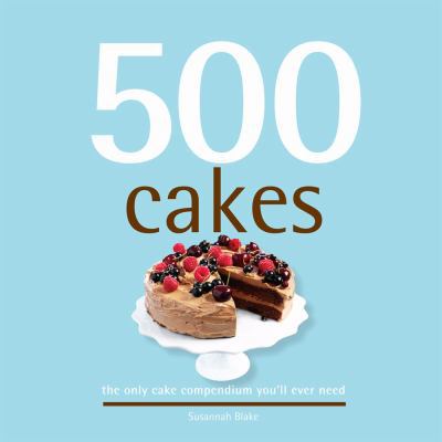 500 Cakes: The Only Cake Compendium You'll Ever... 1416205349 Book Cover