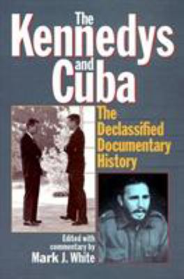 The Kennedys and Cuba: The Declassified Documen... 156663265X Book Cover