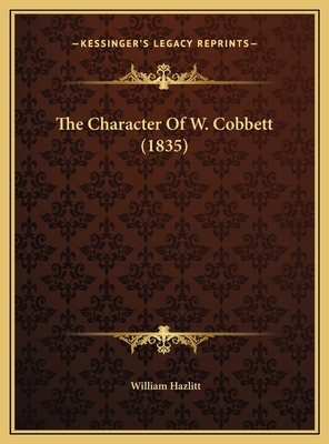 The Character Of W. Cobbett (1835) 116939289X Book Cover