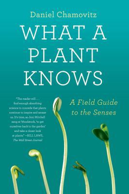 What a Plant Knows: A Field Guide to the Senses 0374533881 Book Cover