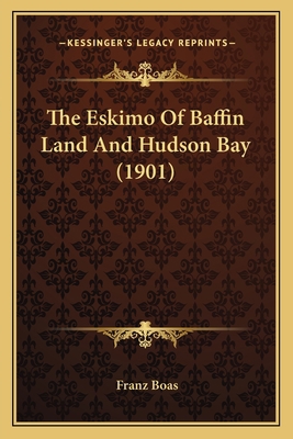 The Eskimo Of Baffin Land And Hudson Bay (1901) 1167009061 Book Cover