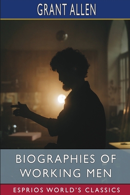 Biographies of Working Men (Esprios Classics) B0BGKTCRX3 Book Cover