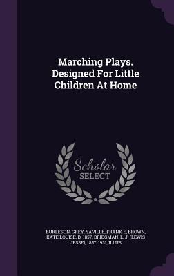 Marching Plays. Designed For Little Children At... 1348185430 Book Cover